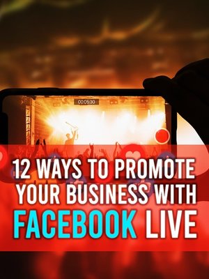 cover image of 12 Ways to Promote Your Business With Facebook Live